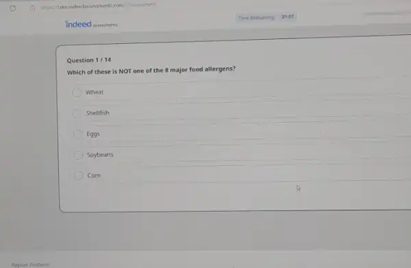 https//take indeedassessmentscom/c/assessment indeed ossessments Time Remaining: 01:07 Question 1//14 Which of these is NOT one of the 8 major food allergens? Wheat Shellfish Eggs Soybeans Corn Report Problem
