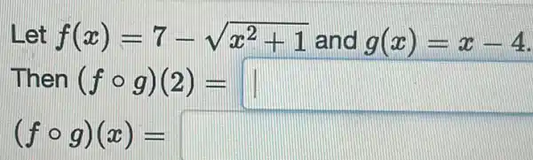 Let f(x)=7-sqrt(x^(2)+1) and g(x)=x-4 . Then (f@g)(2)= (f@g)(x)=