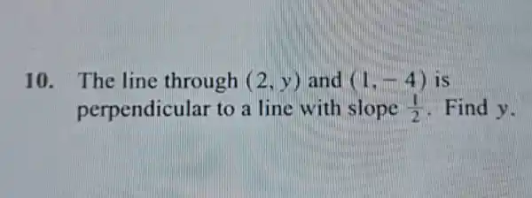 The line through (2,y) and (1,-4) is perpendicular to a line with slope (1)/(2) . Find y .