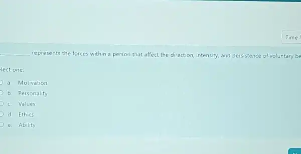 Time represents the forces within a person that affect the direction, intensity, and persistence of voluntary be lect one: a. Motivation b. Personality c. Values d. Ethics e. Ability