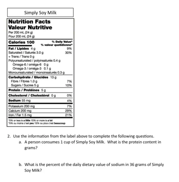 Use the information from the label above to complete the following questions. a. A person consumes 1 cup of Simply Soy Milk. What is the protein content in grams? b. What is the percent of the daily dietary value of sodium in 36 grams of Simply Soy Milk?