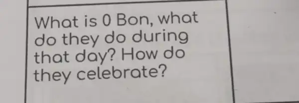 What is 0 Bon what
do they do during
that day? How do
they celebrate?