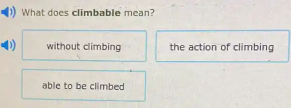 1)) What does climbable mean?
without climbing
the action of climbing
able to be climbed