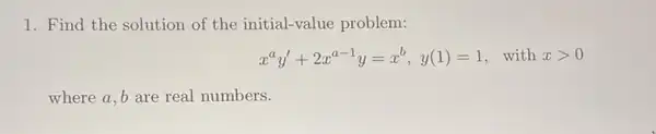 1. Find the solution of the initial-value problem:
x^ay'+2x^a-1y=x^b,y(1)=1 with xgt 0
where a,b are real numbers.