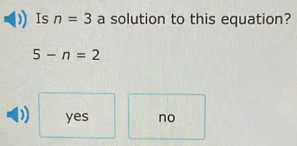 1) Is n=3 a solution to this equation?
5-n=2
yes
no