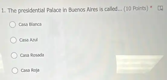 1. The presidential Palace in Buenos Aires is called __ (10 Points)
Casa Blanca
Casa Azul
Casa Rosada
Casa Roja