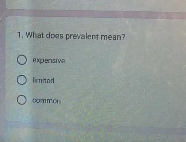 1. What does prevalent mean?
expensive
limited
common