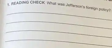 1. READING CHECK What was Jefferson's foreign policy?
__