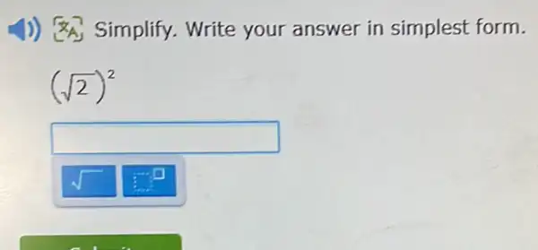 1)) Simplify.Write your answer in simplest form.
(sqrt (2))^2
square