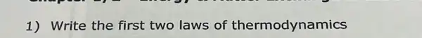 1) Write the first two laws of thermodynamics