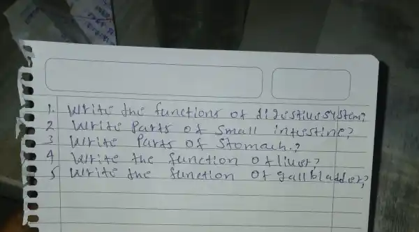 1. Write the functions of digestiusystom?
2 werite parts of small intestine?
3 werite parts of Stomach?
4 Write the function of liuer?
5 wirite the function of gallbladder?