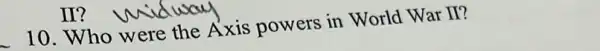 10. Who were the Axis powers in World War II?