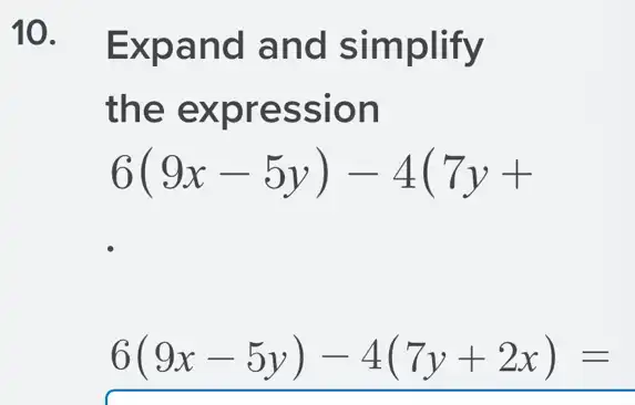 10. Expand and simplify
the expression
6(9x-5y)-4(7y+
6(9x-5y)-4(7y+2x)=