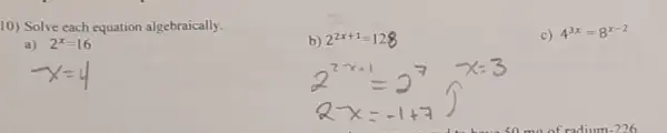 10) Solve each equation algebraically.
b) 2^2x+1=128
c) 4^3x=8^x-2
a) 2^x=16