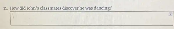 11. How did John's classmates discover he was dancing?
square