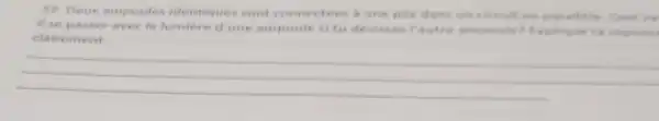 12. Deux ampoules identiques sont connectees a une pile dans un circuit
il se passer avecla lumiere d'une ampoule situ devisses Pautre ampoule? Explique ta ropons
clairement
__