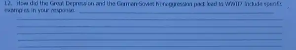 12. How did the Great Depression and the German-Soviet.Nonaggression pact lead to WWII? Include specific
__