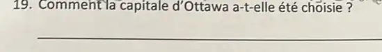 19. Comment la capitale d'Ottawa a-t-elle été choisie?
__