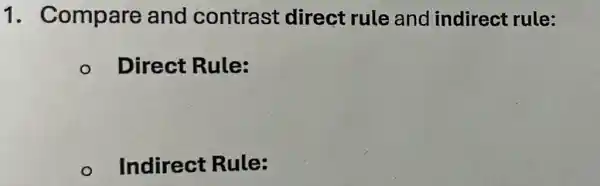 1.Compare and contrast direct rule and indirect rule:
Direct Rule:
Indirect Rule: