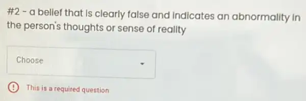 #2 - a belief that Is clearly false and Indicates an abnormality in
the person's thoughts or sense of reality
Choose
square