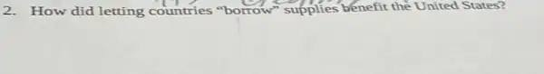 2. How did letting countries "borrow"supplies benefit the United States?