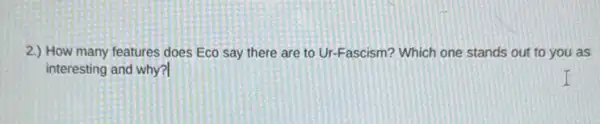 2.) How many features does Eco say there are to Ur-Fascism? Which one stands out to you as
interesting and why?