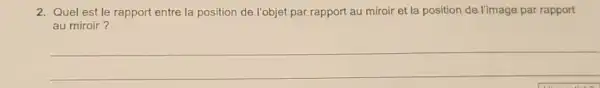 2. Quel est le rapport entre la position de l'objet par rapport au miroir et la position de l'image par rapport
au miroir?
__