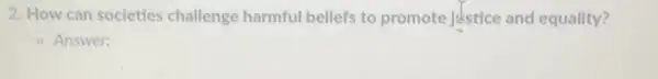 2. How can socleties challenge harmful bellefs to promote Justice and equality?
- Answer: