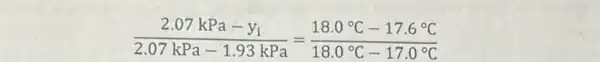 (2.07kPa-y_(i))/(2.07kPa-1.93kPa)=(18.0^circ C-17.6^circ C)/(18.0^circ )C-17.0^(circ C)