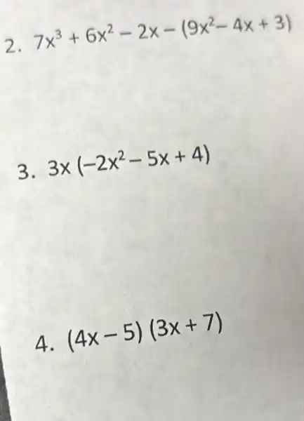 2.
7x^3+6x^2-2x-(9x^2-4x+3)
3 3x(-2x^2-5x+4)
4. (4x-5)(3x+7)