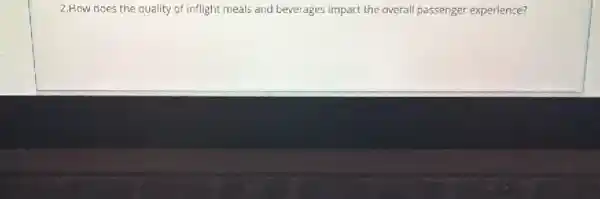 2.How does the quality of inflight meals and beverages impact the overal passenger experience?