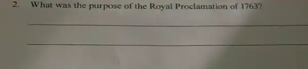 2.What was the purpose of the Royal Proclamation of 1763?
__