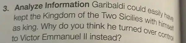 3. Analyze Kingdom of the Two Sicilies easily have
kept why do you think he turned over contr
as king. Why do you think he furned over contr
to Victor Emmanuel II instead?
