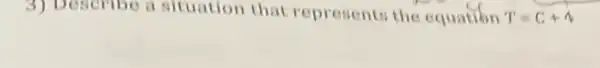 3) Describe a situation that represents the equation T=C+Delta