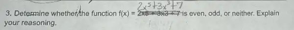 3. Determine whether the function f(x)=2times 5=3times 3=7 is even, odd, or neither. Explain
your reasoning.