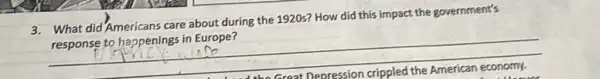 3. What did'Americans care about during the 1920s? How did this impact the government's
response to happenings in Europe?
__