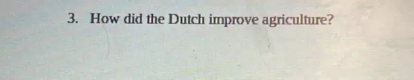 3. How did the Dutch improve agriculture?