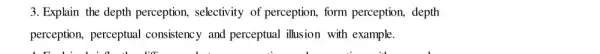 3. Explain the depth perception, selectivity of perception, form perception, depth
perception, perceptual consistency and perceptual illusion with example.