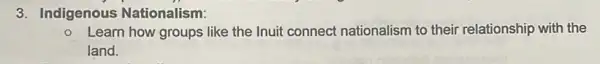 3. Indigenous Nationalism:
- Learn how groups like the Inuit connect nationalism to their relationship with the
land.
