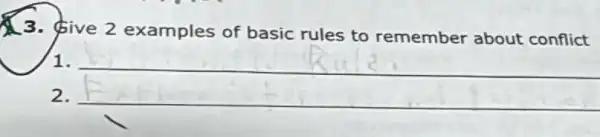 3. ive 2 examples of basic rules to remember about conflict
1.
2.
__