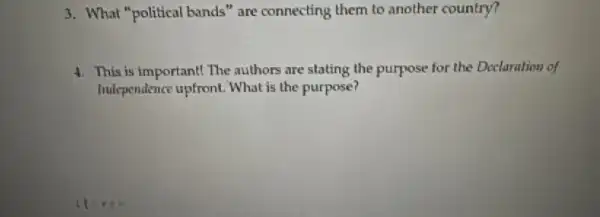 3. What "political bands are connecting them to another country?
4. This is important! The authors are stating the purpose for the Declaration of
Independence upfront What is the purpose?