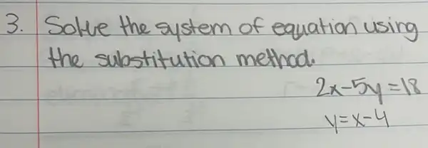 3. Solve the system of equation using the substitution method.
[

2 x-5 y=18 
y=x-4

]