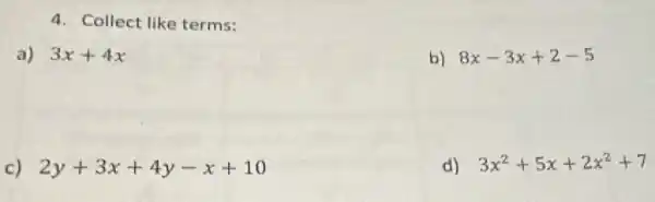 4. Collect like terms:
a) 3x+4x
b) 8x-3x+2-5
c) 2y+3x+4y-x+10
d) 3x^2+5x+2x^2+7