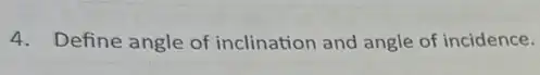 4. Define angle of inclination and angle of incidence.