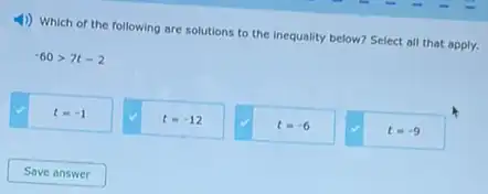 4) Which of the following are solutions to the inequality below?Select all that apply.
-60gt 7t-2
t=-1
t=-12
t=-6
t=-9