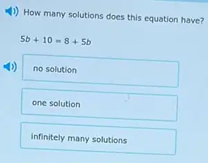 4)) How many solutions does this equation have?
5b+10=8+5b
no solution
one solution
infinitely many solutions