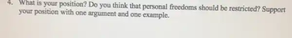 4. What is your position? Do you think that personal freedoms should be restricted? Support
your position with one argument and one example.