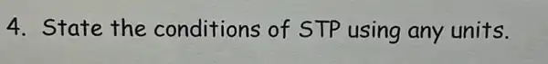 4. State the conditions of STP using any units.