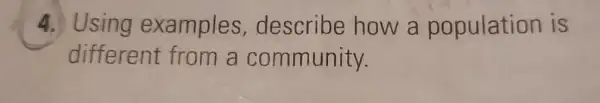 4. Using examples describe how a population is
different from a community.