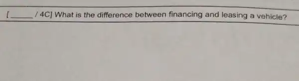 __ / 4C] What is the difference between financing and leasing a vehicle?
square